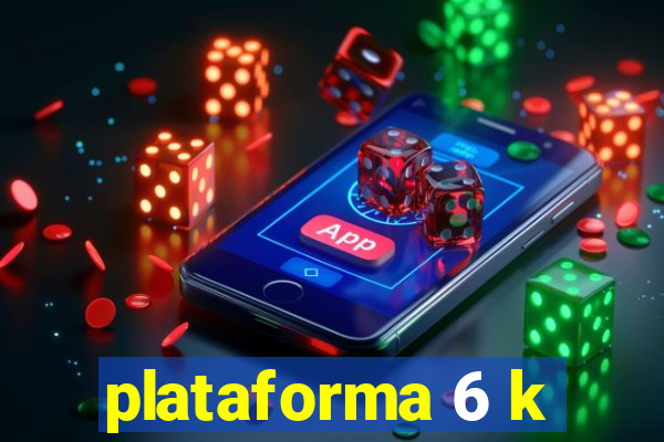 plataforma 6 k